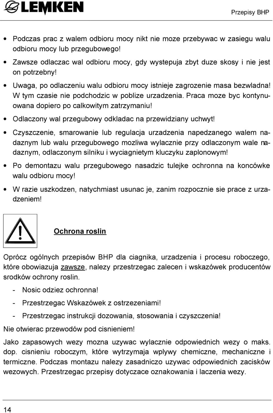 W tym czasie nie podchodzic w poblize urzadzenia. Praca moze byc kontynuowana dopiero po calkowitym zatrzymaniu! Odlaczony wal przegubowy odkladac na przewidziany uchwyt!