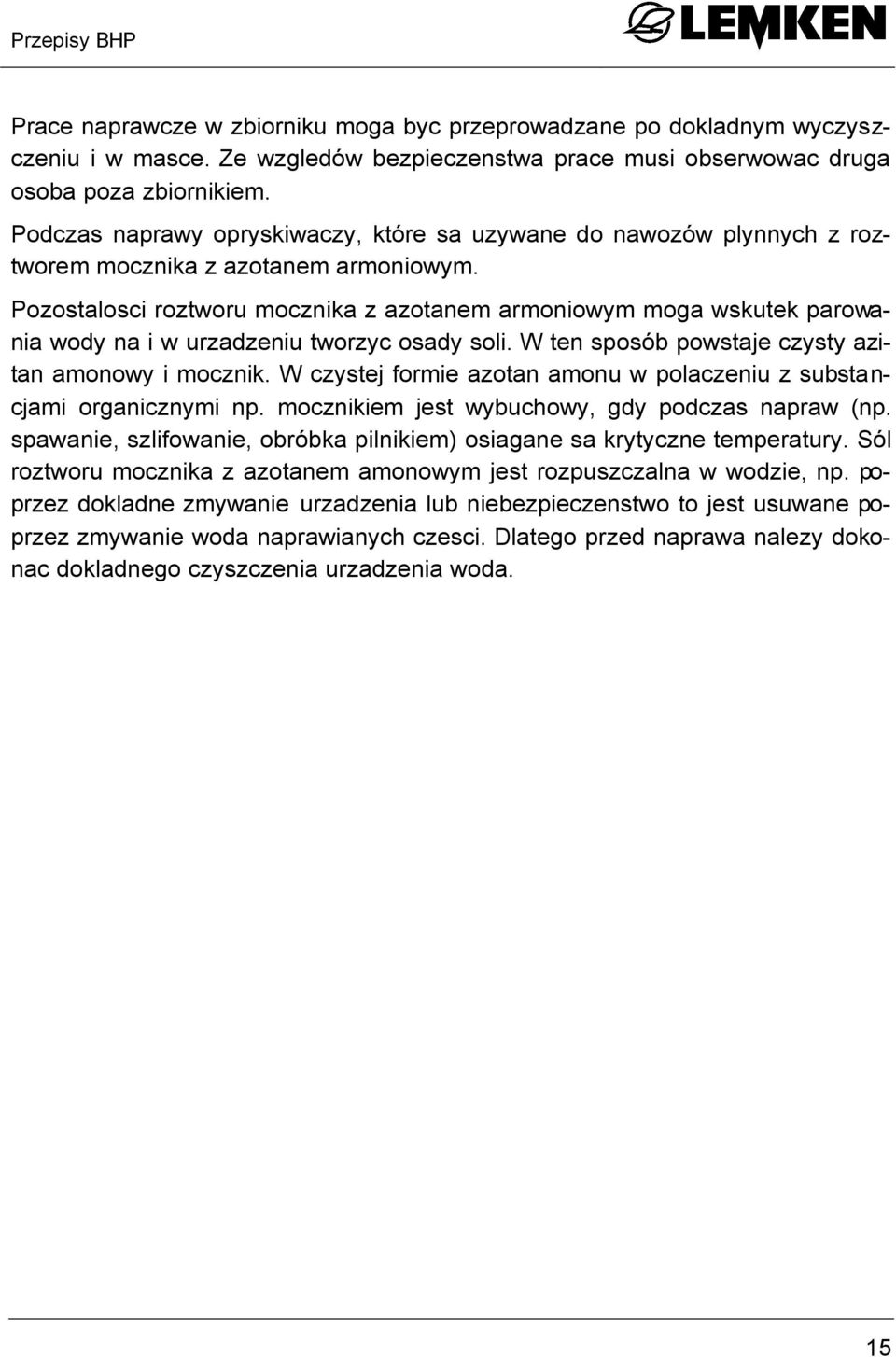 Pozostalosci roztworu mocznika z azotanem armoniowym moga wskutek parowania wody na i w urzadzeniu tworzyc osady soli. W ten sposób powstaje czysty azitan amonowy i mocznik.
