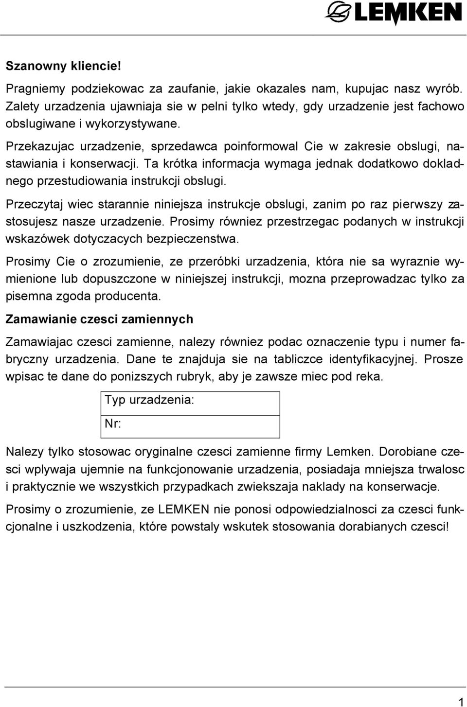 Przekazujac urzadzenie, sprzedawca poinformowal Cie w zakresie obslugi, nastawiania i konserwacji. Ta krótka informacja wymaga jednak dodatkowo dokladnego przestudiowania instrukcji obslugi.