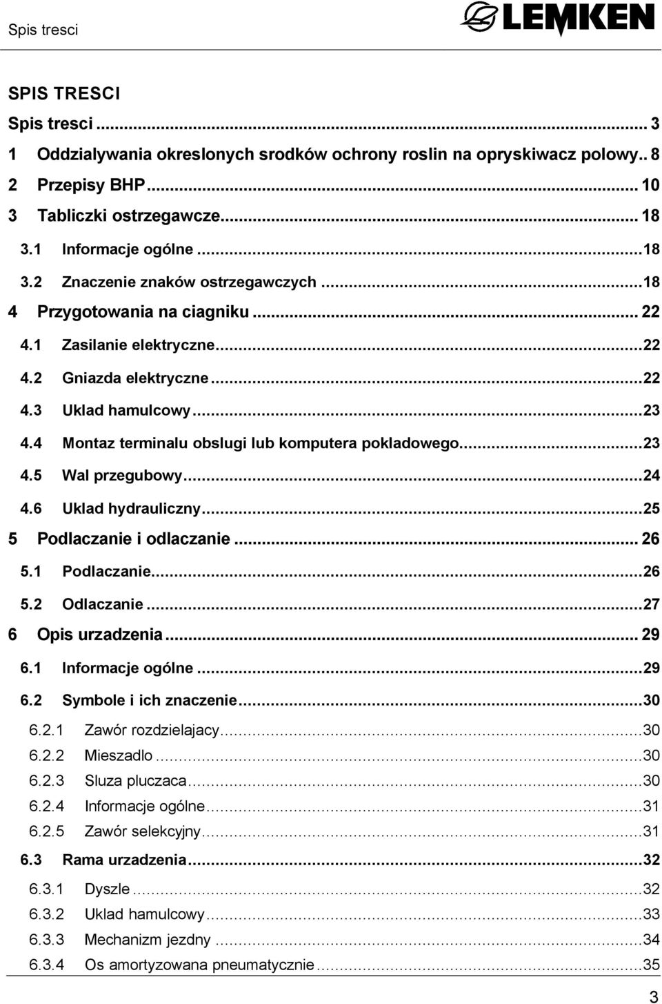 4 Montaz terminalu obslugi lub komputera pokladowego...23 4.5 Wal przegubowy...24 4.6 Uklad hydrauliczny...25 5 Podlaczanie i odlaczanie... 26 5.1 Podlaczanie...26 5.2 Odlaczanie...27 6 Opis urzadzenia.