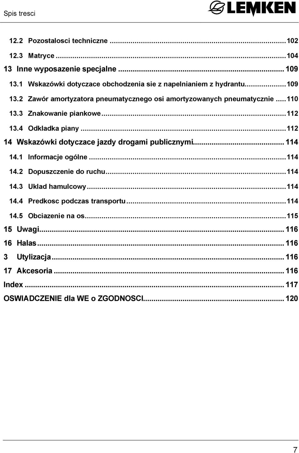 3 Znakowanie piankowe...112 13.4 Odkladka piany...112 14 Wskazówki dotyczace jazdy drogami publicznymi... 114 14.1 Informacje ogólne...114 14.2 Dopuszczenie do ruchu.
