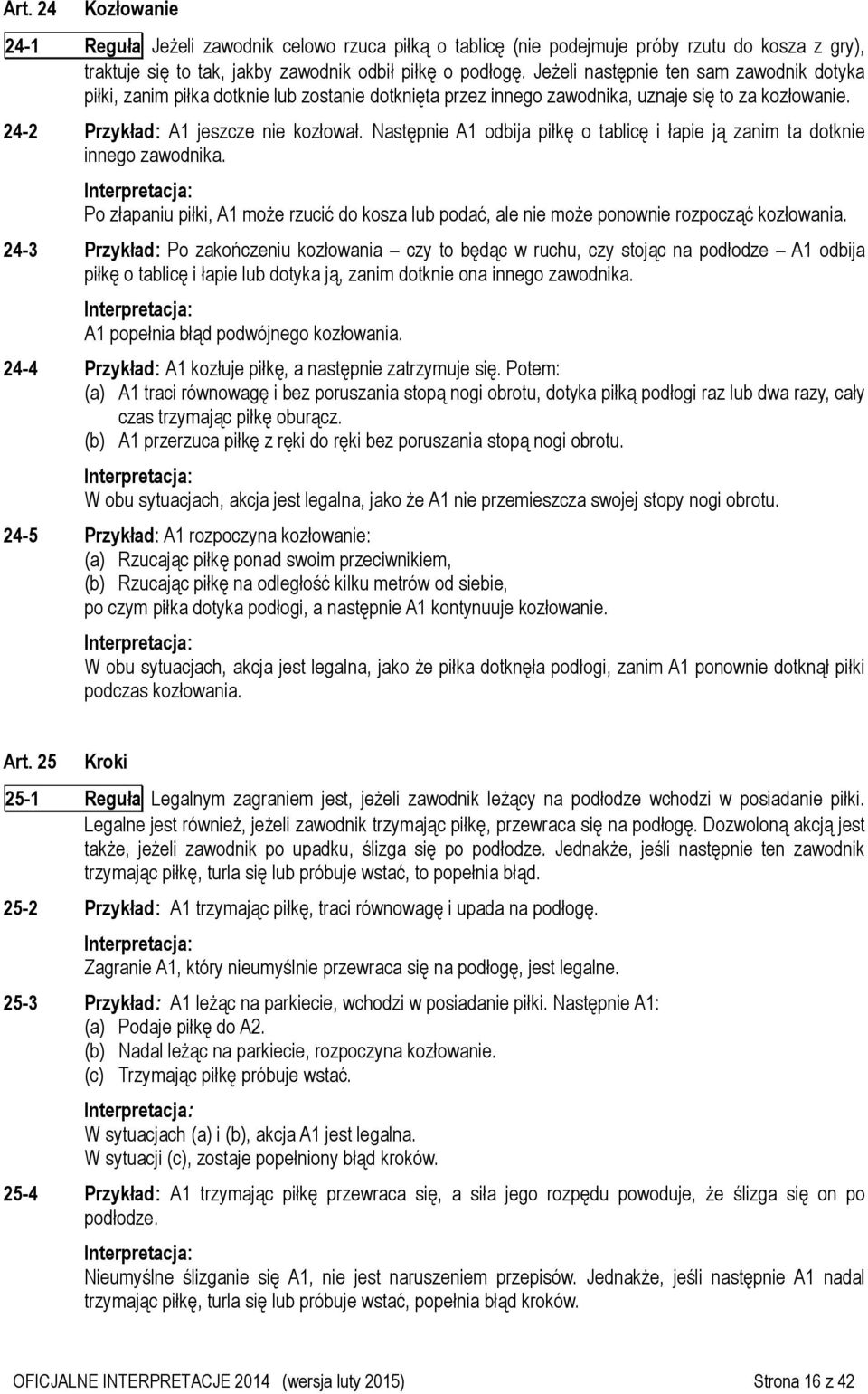 Następnie A1 odbija piłkę o tablicę i łapie ją zanim ta dotknie innego zawodnika. Po złapaniu piłki, A1 może rzucić do kosza lub podać, ale nie może ponownie rozpocząć kozłowania.