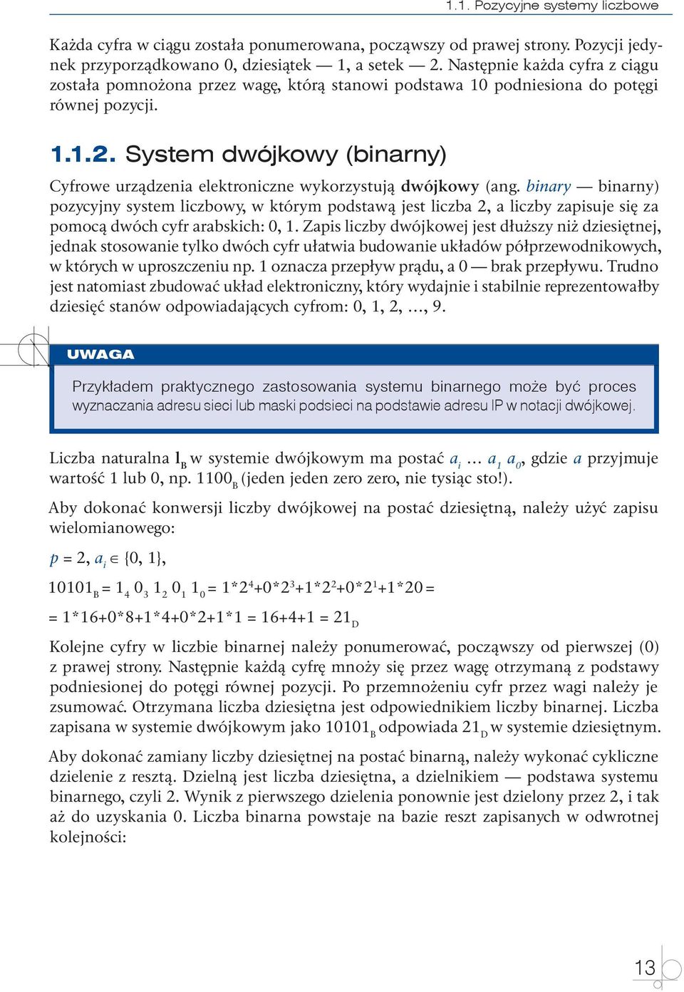 binary binarny) pozycyjny system liczbowy, w którym podstawą jest liczba 2, a liczby zapisuje się za pomocą dwóch cyfr arabskich: 0, 1.