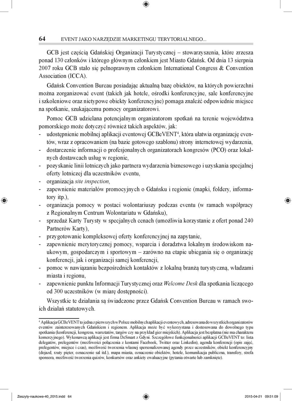 Gdańsk Convention Bureau posiadając aktualną bazę obiektów, na których powierzchni można zorganizować event (takich jak hotele, ośrodki konferencyjne, sale konferencyjne i szkoleniowe oraz nietypowe