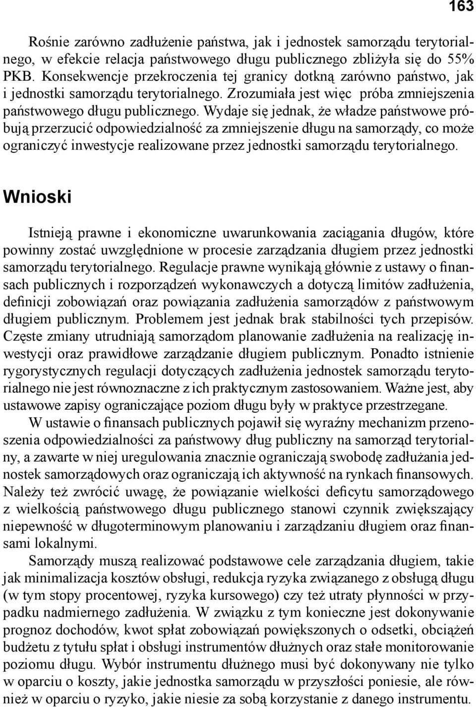 Wydaje się jednak, że władze państwowe próbują przerzucić odpowiedzialność za zmniejszenie długu na samorządy, co może ograniczyć inwestycje realizowane przez jednostki samorządu terytorialnego.