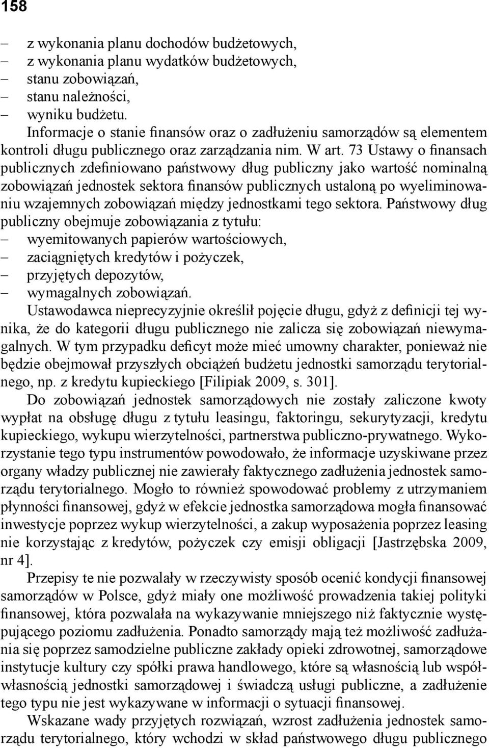 73 Ustawy o finansach publicznych zdefiniowano państwowy dług publiczny jako wartość nominalną zobowiązań jednostek sektora finansów publicznych ustaloną po wyeliminowaniu wzajemnych zobowiązań