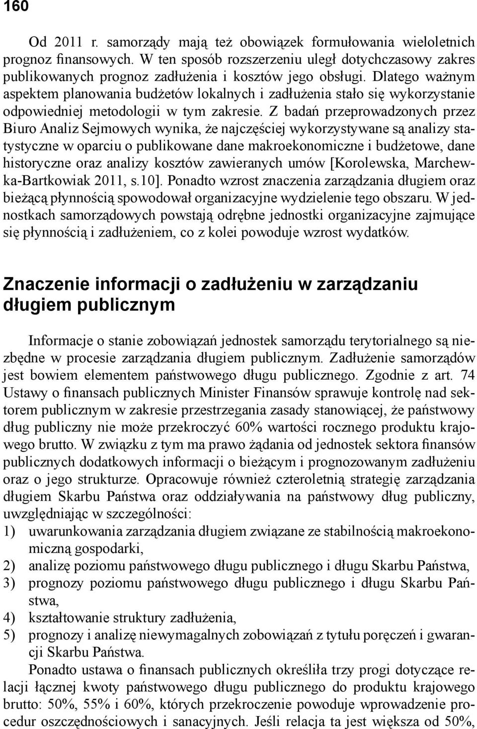 Z badań przeprowadzonych przez Biuro Analiz Sejmowych wynika, że najczęściej wykorzystywane są analizy statystyczne w oparciu o publikowane dane makroekonomiczne i budżetowe, dane historyczne oraz