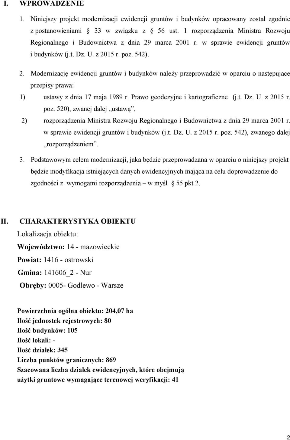 marca 2001 r. w sprawie ewidencji gruntów i budynków (j.t. Dz. U. z 2015 r. poz. 542). 2. Modernizację ewidencji gruntów i budynków należy przeprowadzić w oparciu o następujące przepisy prawa: 1) ustawy z dnia 17 maja 1989 r.