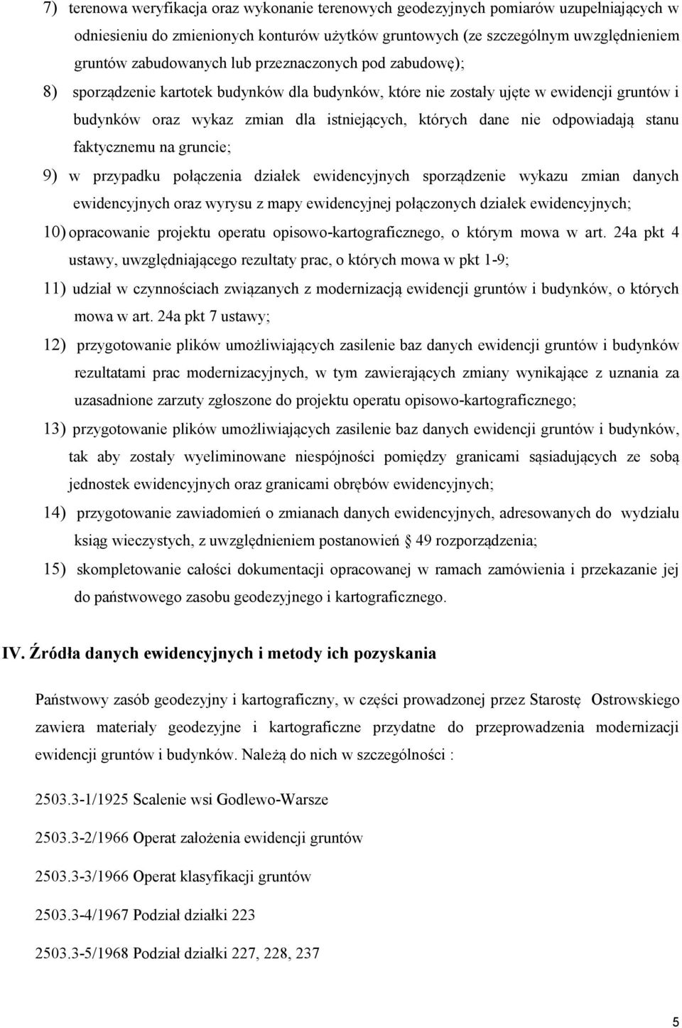 odpowiadają stanu faktycznemu na gruncie; 9) w przypadku połączenia działek ewidencyjnych sporządzenie wykazu zmian danych ewidencyjnych oraz wyrysu z mapy ewidencyjnej połączonych działek