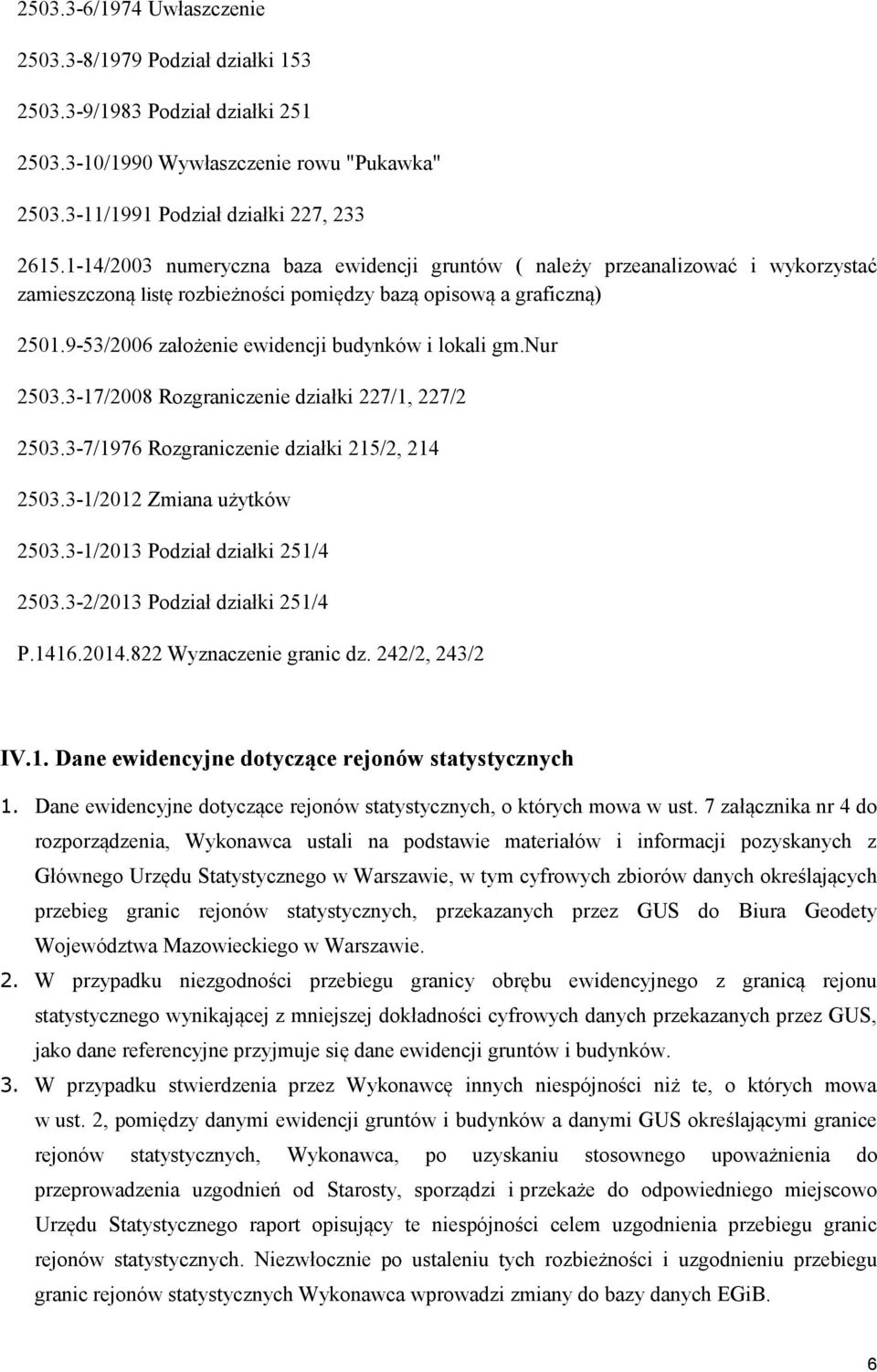 9-53/2006 założenie ewidencji budynków i lokali gm.nur 2503.3-17/2008 Rozgraniczenie działki 227/1, 227/2 2503.3-7/1976 Rozgraniczenie działki 215/2, 214 2503.3-1/2012 Zmiana użytków 2503.