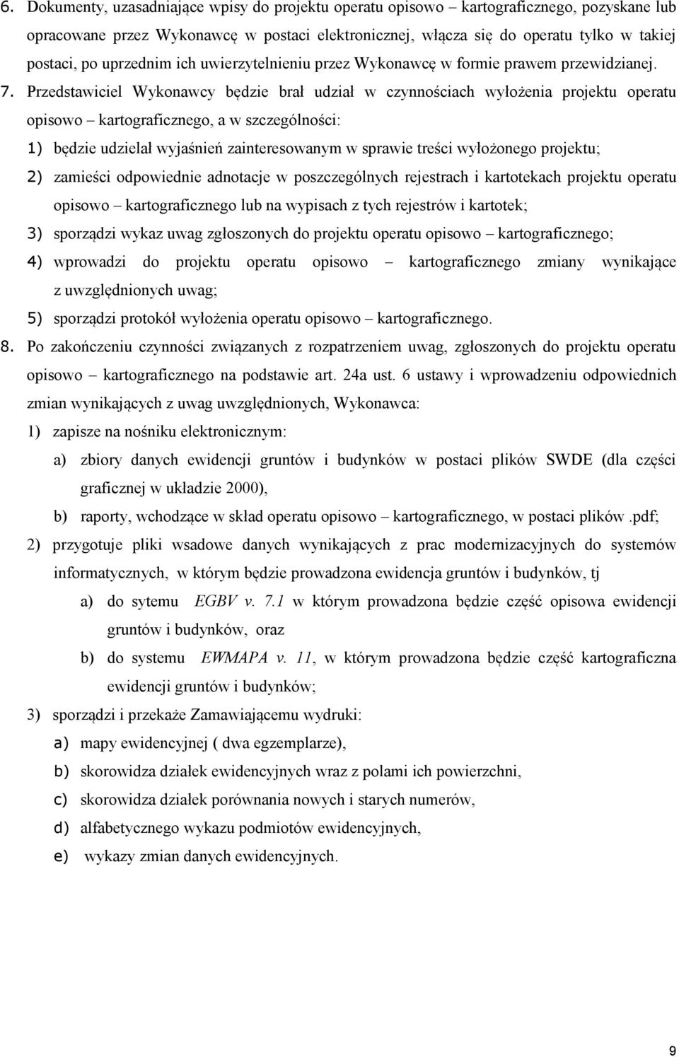 Przedstawiciel Wykonawcy będzie brał udział w czynnościach wyłożenia projektu operatu opisowo kartograficznego, a w szczególności: 1) będzie udzielał wyjaśnień zainteresowanym w sprawie treści