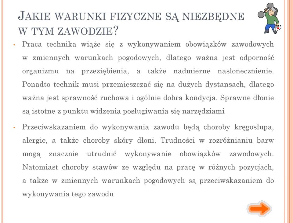 Ponadto technik musi przemieszczać się na dużych dystansach, dlatego ważna jest sprawność ruchowa i ogólnie dobra kondycja.