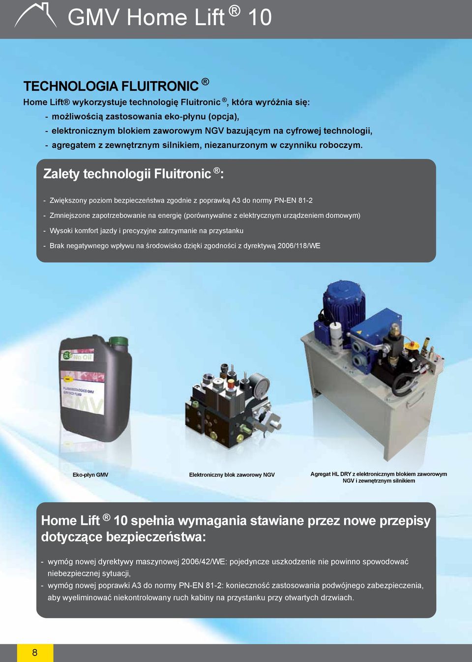 Zalety technologii Fluitronic : - Zwiększony poziom bezpieczeństwa zgodnie z poprawką A do normy PN-EN 81-2 - Zmniejszone zapotrzebowanie na energię (porównywalne z elektrycznym urządzeniem domowym)