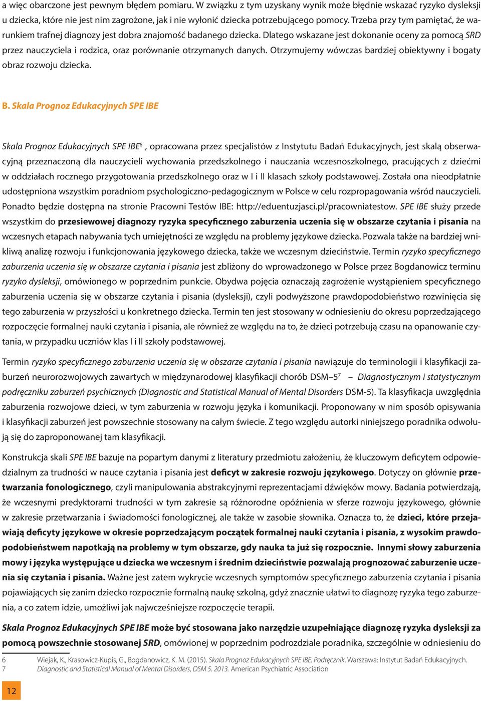 Trzeba przy tym pamiętać, że warunkiem trafnej diagnozy jest dobra znajomość badanego dziecka.