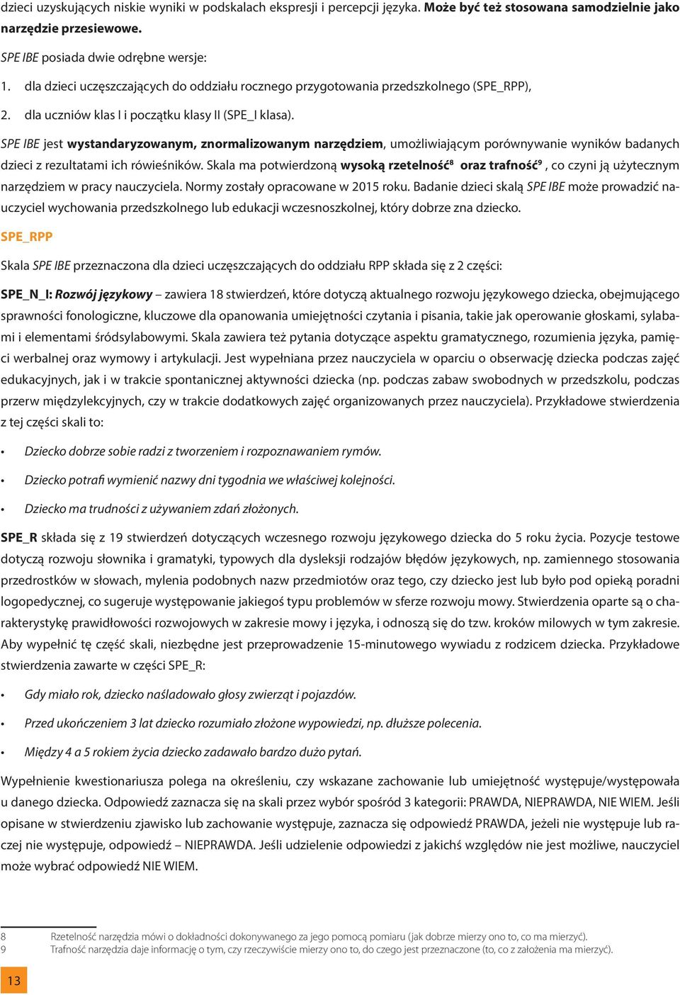 SPE IBE jest wystandaryzowanym, znormalizowanym narzędziem, umożliwiającym porównywanie wyników badanych dzieci z rezultatami ich rówieśników.