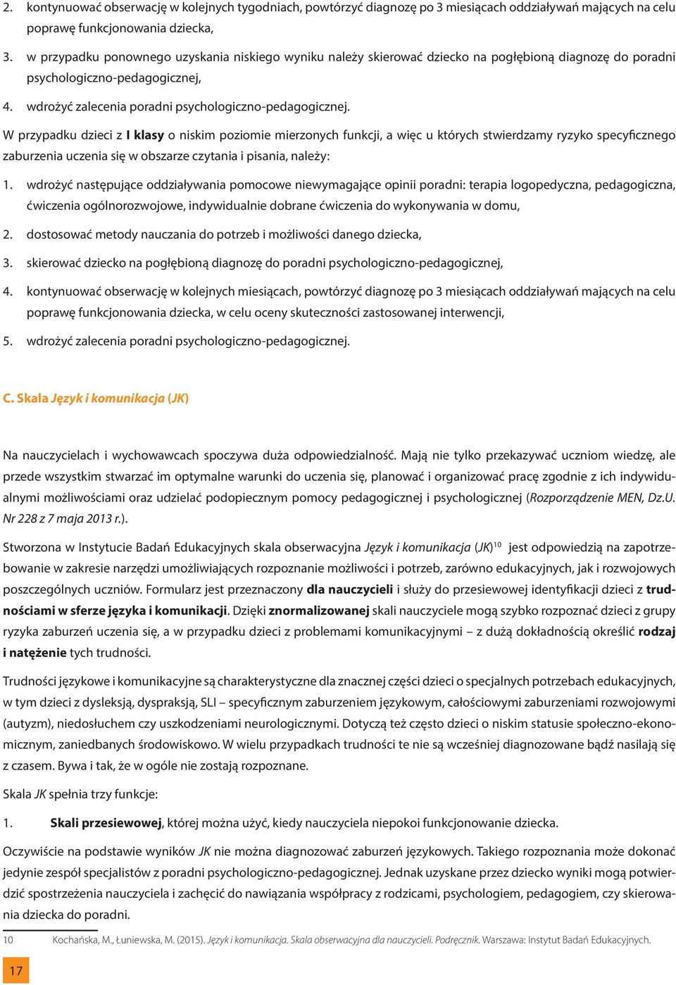 W przypadku dzieci z I klasy o niskim poziomie mierzonych funkcji, a więc u których stwierdzamy ryzyko specyficznego zaburzenia uczenia się w obszarze czytania i pisania, należy: 1.