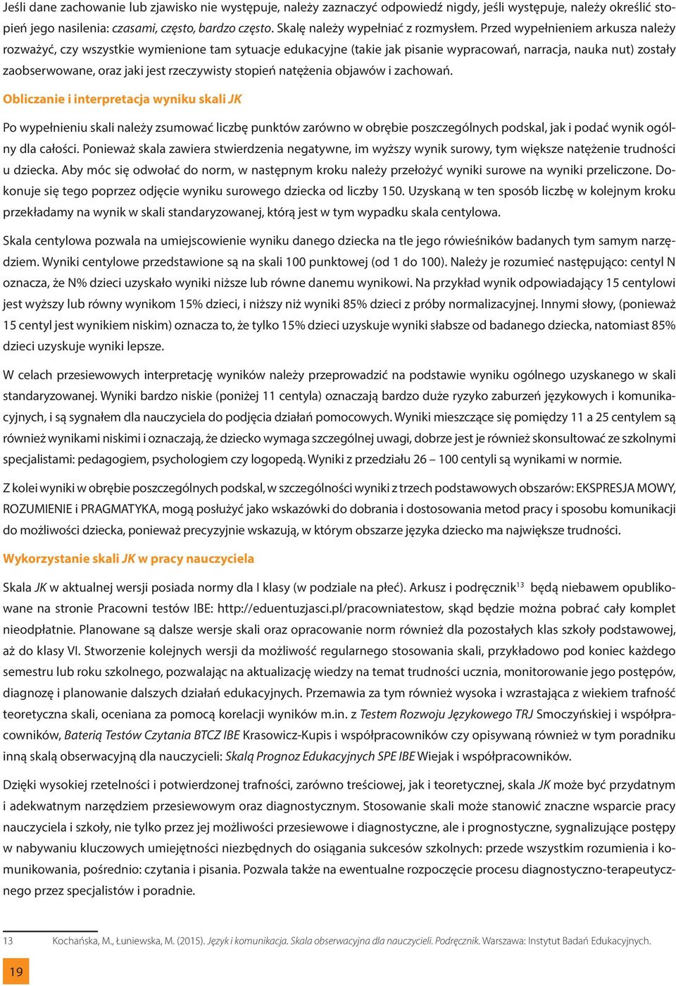 Przed wypełnieniem arkusza należy rozważyć, czy wszystkie wymienione tam sytuacje edukacyjne (takie jak pisanie wypracowań, narracja, nauka nut) zostały zaobserwowane, oraz jaki jest rzeczywisty