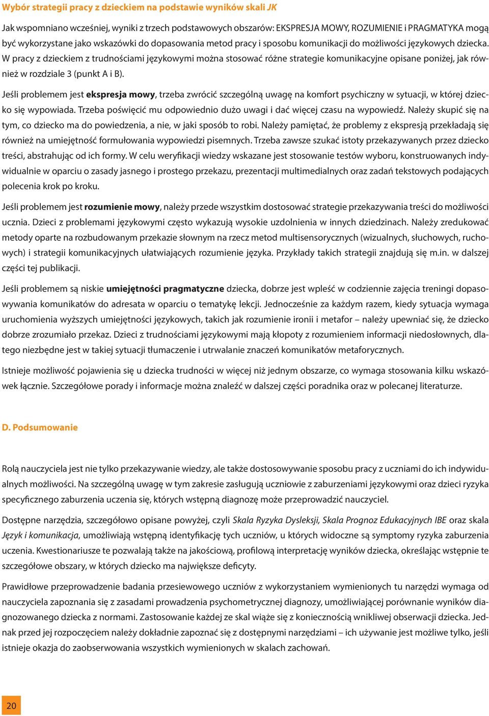 W pracy z dzieckiem z trudnościami językowymi można stosować różne strategie komunikacyjne opisane poniżej, jak również w rozdziale 3 (punkt A i B).