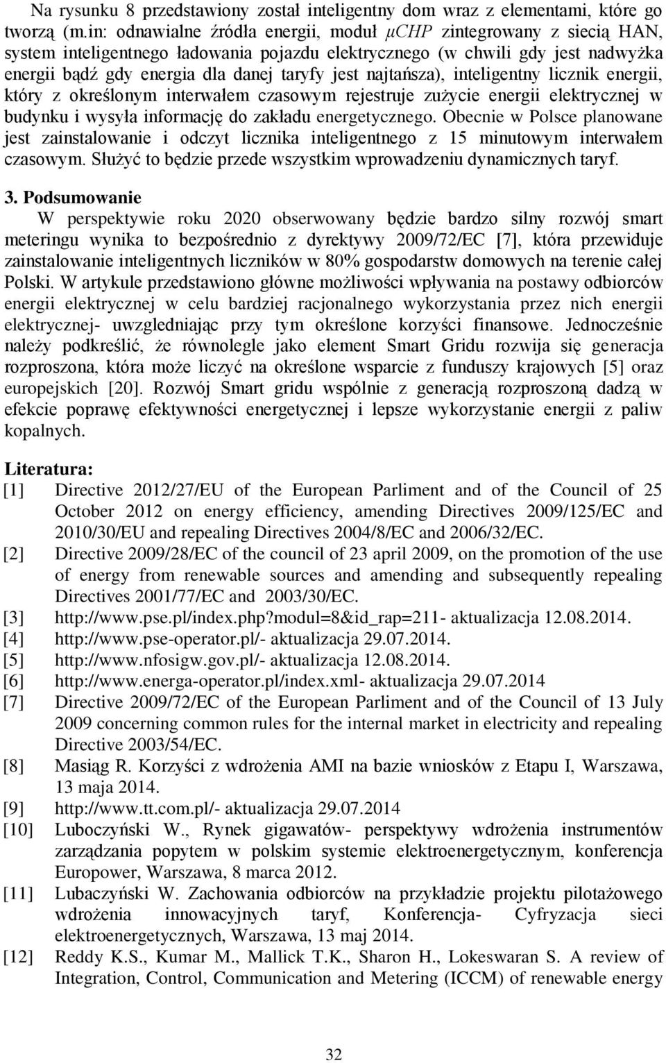 najtańsza), inteligentny licznik energii, który z określonym interwałem czasowym rejestruje zużycie energii elektrycznej w budynku i wysyła informację do zakładu energetycznego.