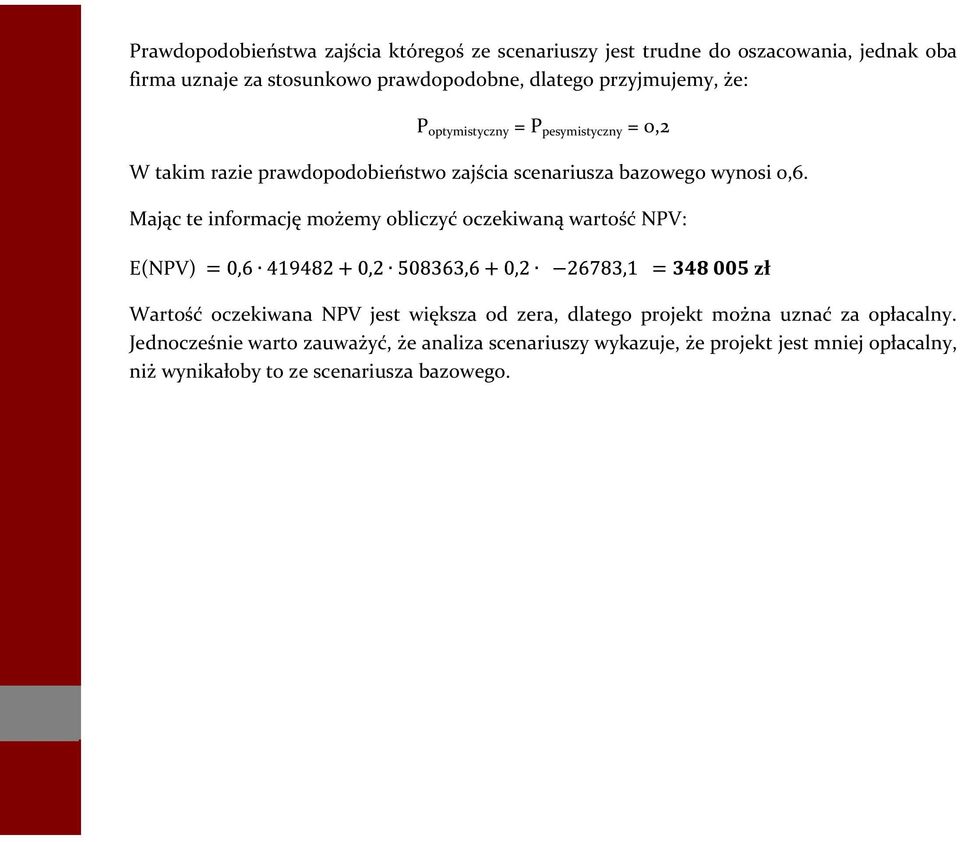 Mając te informację możemy obliczyć oczekiwaną wartość NPV: E(NPV) zł Wartość oczekiwana NPV jest większa od zera, dlatego projekt można