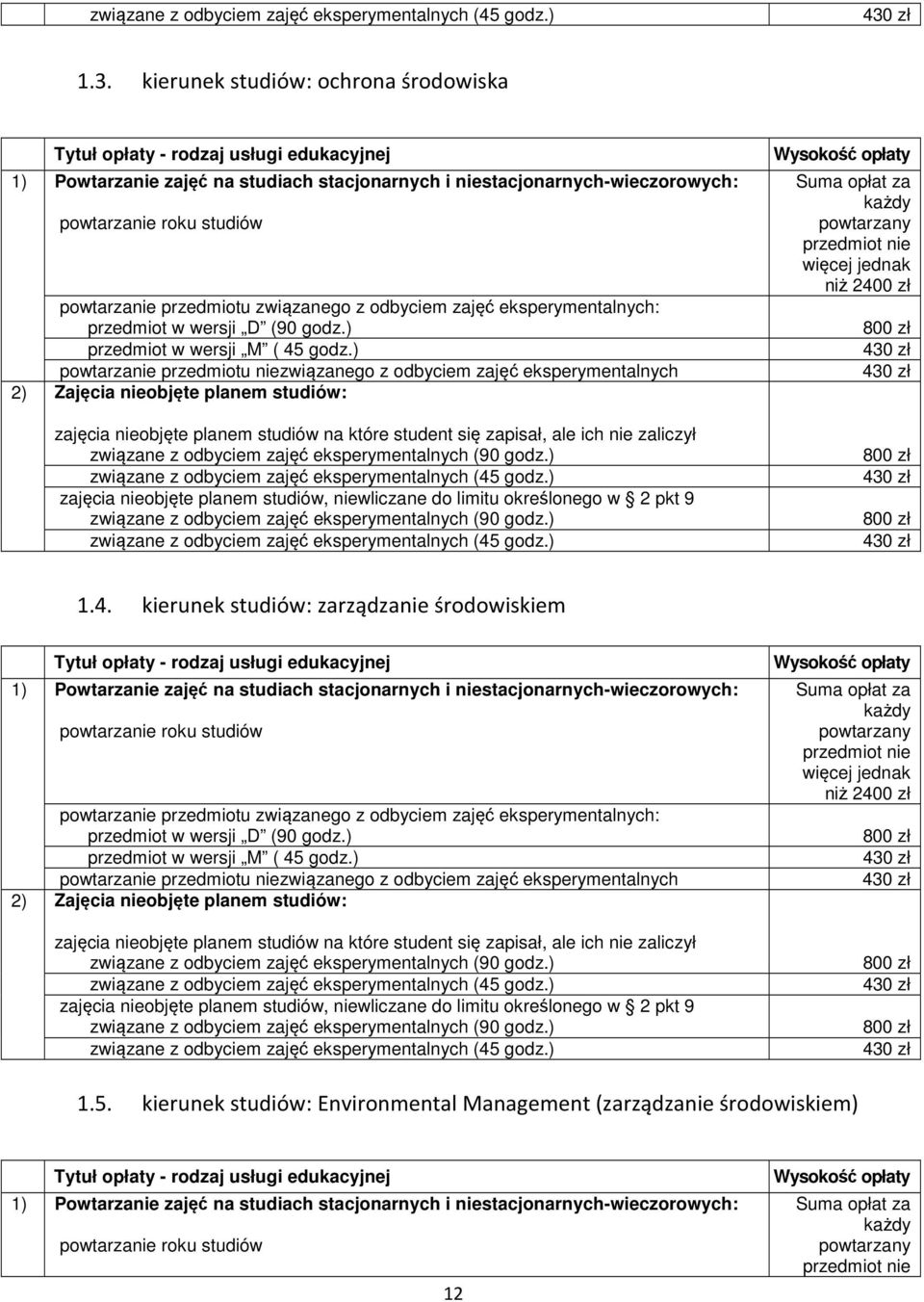 kierunek studiów: ochrona środowiska 1) Powtarzanie zajęć na studiach stacjonarnych i niestacjonarnych-wieczorowych: powtarzanie roku studiów powtarzanie przedmiotu związanego z odbyciem zajęć