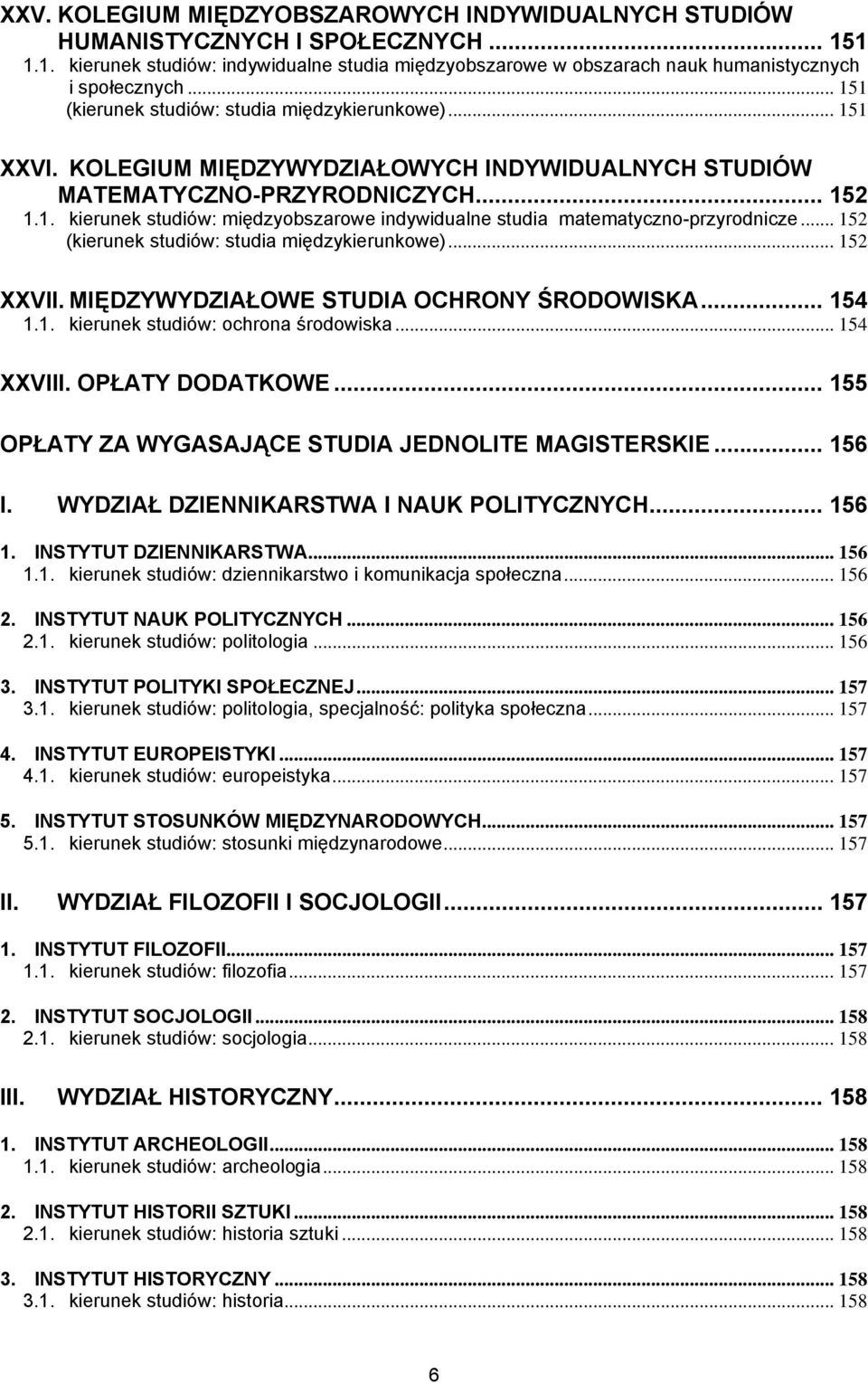 .. 152 (kierunek studiów: studia międzykierunkowe)... 152 XXVII. MIĘDZYWYDZIAŁOWE STUDIA OCHRONY ŚRODOWISKA... 154 1.1. kierunek studiów: ochrona środowiska... 154 XXVIII. OPŁATY DODATKOWE.