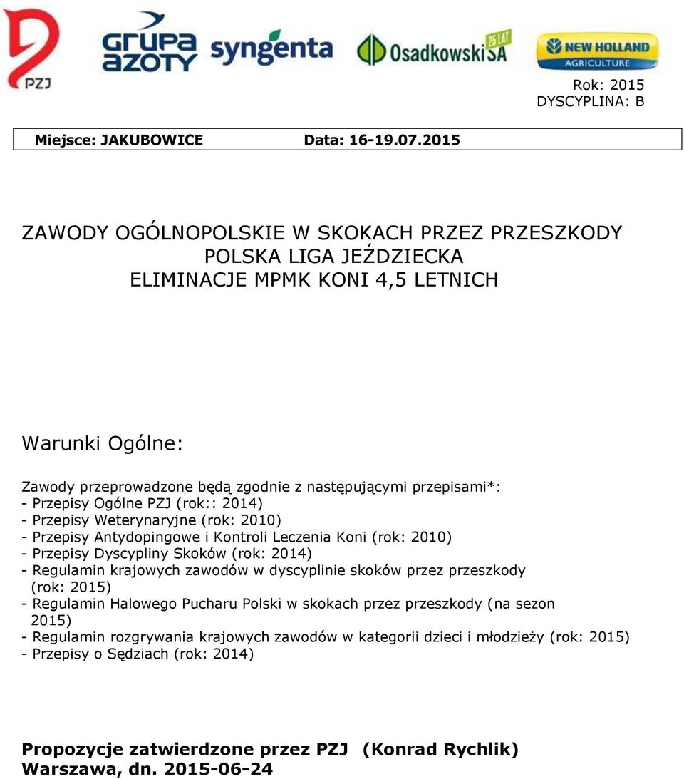 przepisami*: - Przepisy Ogólne PZJ (rok:: 2014) - Przepisy Weterynaryjne (rok: 2010) - Przepisy Antydopingowe i Kontroli Leczenia Koni (rok: 2010) - Przepisy Dyscypliny Skoków (rok: 2014)