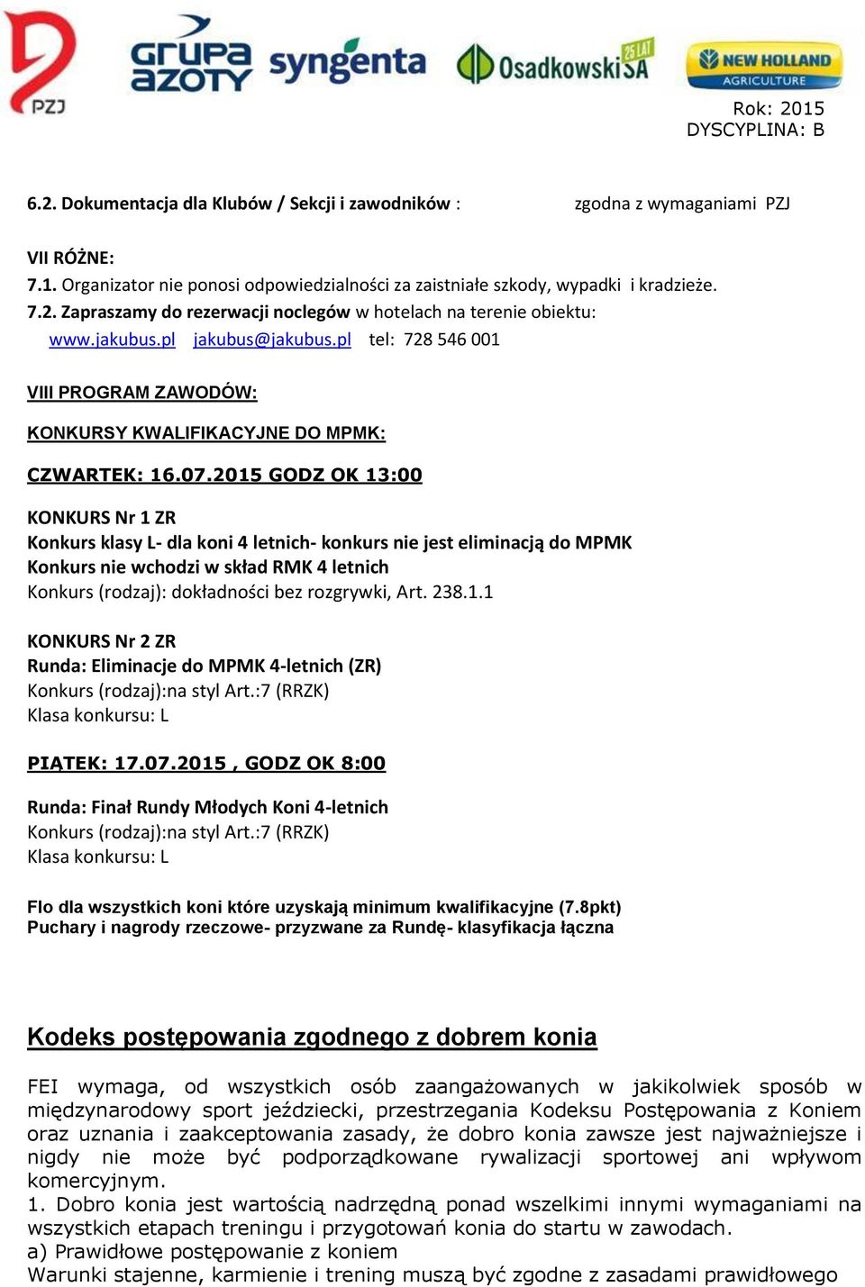 2015 GODZ OK 13:00 KONKURS Nr 1 ZR Konkurs klasy L- dla koni 4 letnich- konkurs nie jest eliminacją do MPMK Konkurs nie wchodzi w skład RMK 4 letnich Konkurs (rodzaj): dokładności bez rozgrywki, Art.