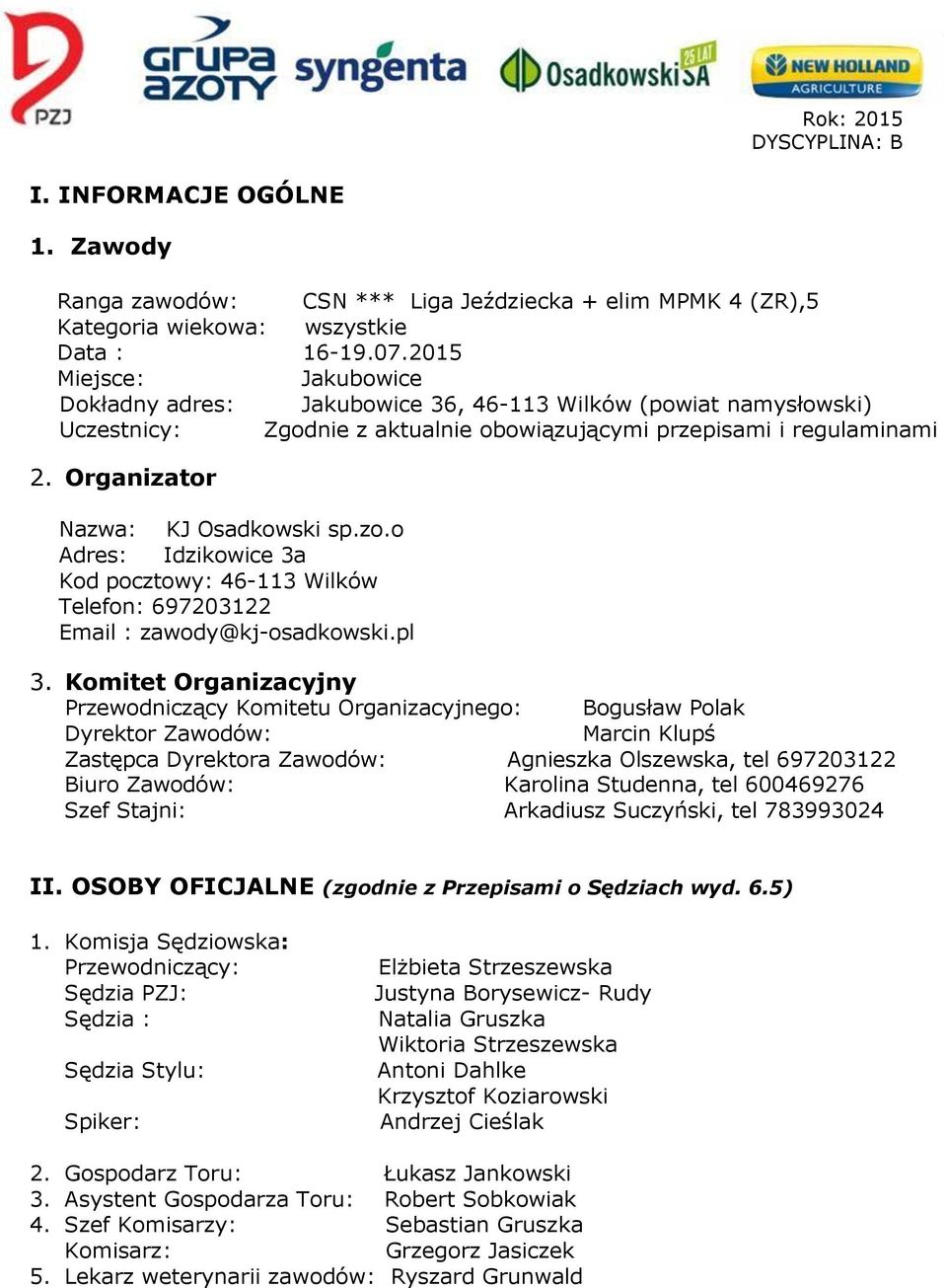 Organizator Nazwa: KJ Osadkowski sp.zo.o Adres: Idzikowice 3a Kod pocztowy: 46-113 Wilków Telefon: 697203122 Email : zawody@kj-osadkowski.pl 3.