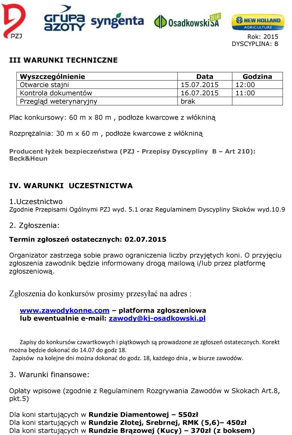 2015 11:00 Przegląd weterynaryjny brak Plac konkursowy: 60 m x 80 m, podłoże kwarcowe z włókniną Rozprężalnia: 30 m x 60 m, podłoże kwarcowe z włókniną Producent łyżek bezpieczeństwa (PZJ - Przepisy
