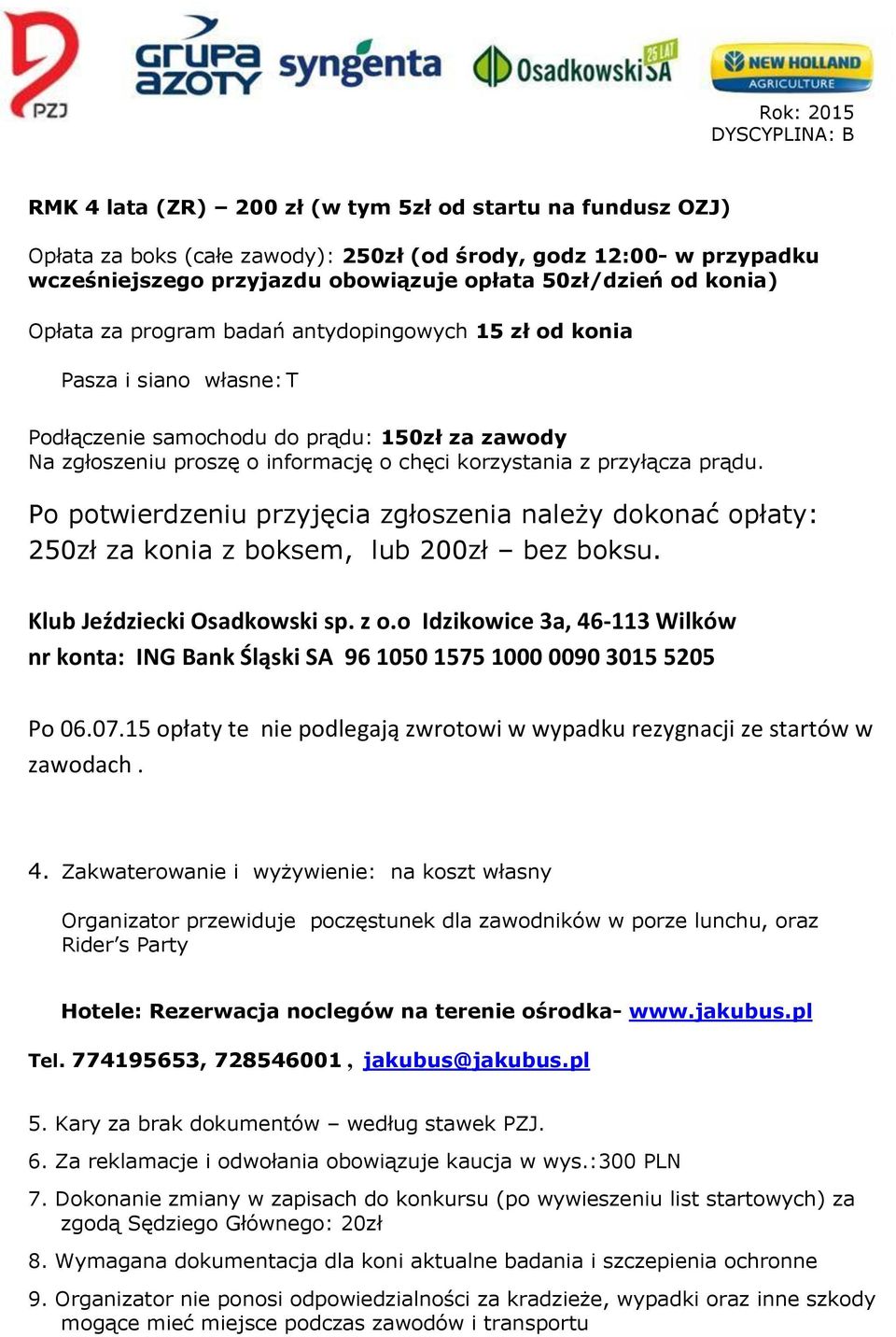 Po potwierdzeniu przyjęcia zgłoszenia należy dokonać opłaty: 250zł za konia z boksem, lub 200zł bez boksu. Klub Jeździecki Osadkowski sp. z o.