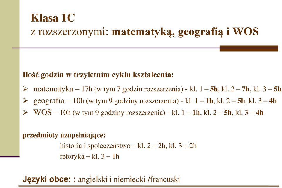 1 1h, kl. 2 5h, kl. 3 4h WOS 10h (w tym 9 godziny rozszerzenia) - kl. 1 1h, kl. 2 5h, kl. 3 4h przedmioty uzupełniające: historia i społeczeństwo kl.