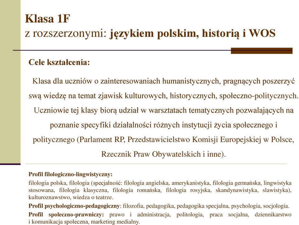 Uczniowie tej klasy biorą udział w warsztatach tematycznych pozwalających na poznanie specyfiki działalności różnych instytucji życia społecznego i politycznego (Parlament RP, Przedstawicielstwo