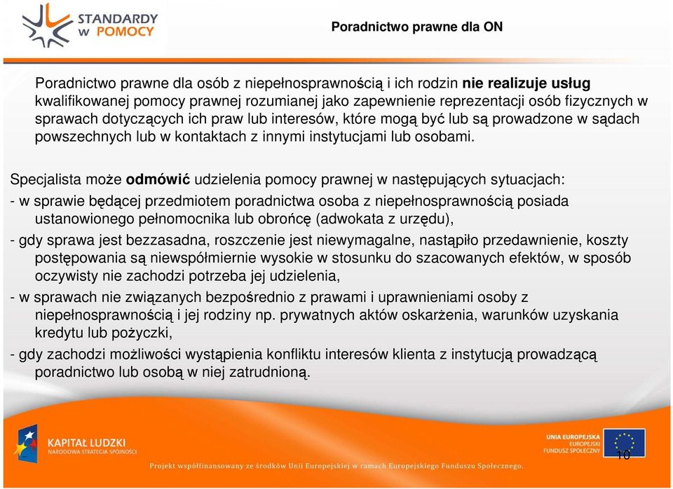 Specjalista może odmówić udzielenia pomocy prawnej w następujących sytuacjach: - w sprawie będącej przedmiotem poradnictwa osoba z niepełnosprawnością posiada ustanowionego pełnomocnika lub obrońcę