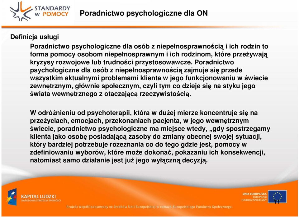 Poradnictwo psychologiczne dla osób z niepełnosprawnością zajmuje się przede wszystkim aktualnymi problemami klienta w jego funkcjonowaniu w świecie zewnętrznym, głównie społecznym, czyli tym co