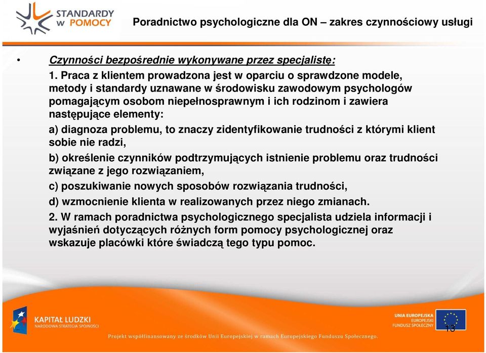 elementy: a) diagnoza problemu, to znaczy zidentyfikowanie trudności z którymi klient sobie nie radzi, b) określenie czynników podtrzymujących istnienie problemu oraz trudności związane z jego