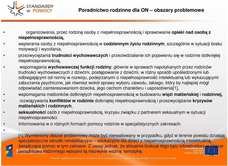 wspomagania wychowawczej funkcji rodziny; głównie w sprawach napotykanych przez rodziców trudności wychowawczych z dziećmi, postępowanie z dziećmi, w różny sposób upośledzonymi lub odbiegającymi od