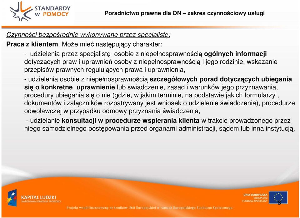 przepisów prawnych regulujących prawa i uprawnienia, - udzielenia osobie z niepełnosprawnością szczegółowych porad dotyczących ubiegania się o konkretne uprawnienie lub świadczenie, zasad i warunków