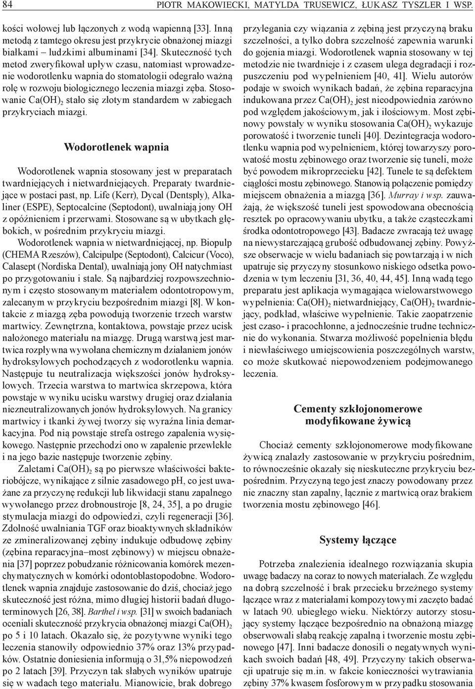 Skuteczność tych metod zweryfikował upływ czasu, natomiast wprowadzenie wodorotlenku wapnia do stomatologii odegrało ważną rolę w rozwoju biologicznego leczenia miazgi zęba.