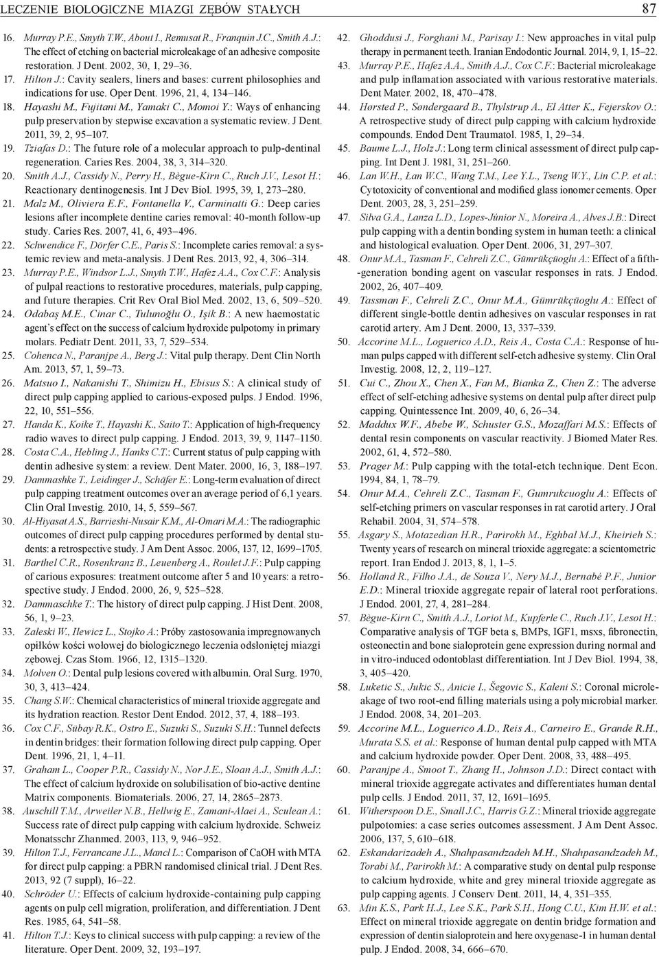 , Momoi Y. : Ways of enhancing pulp preservation by stepwise excavation a systematic review. J Dent. 2011, 39, 2, 95 107. 19. Tziafas D.