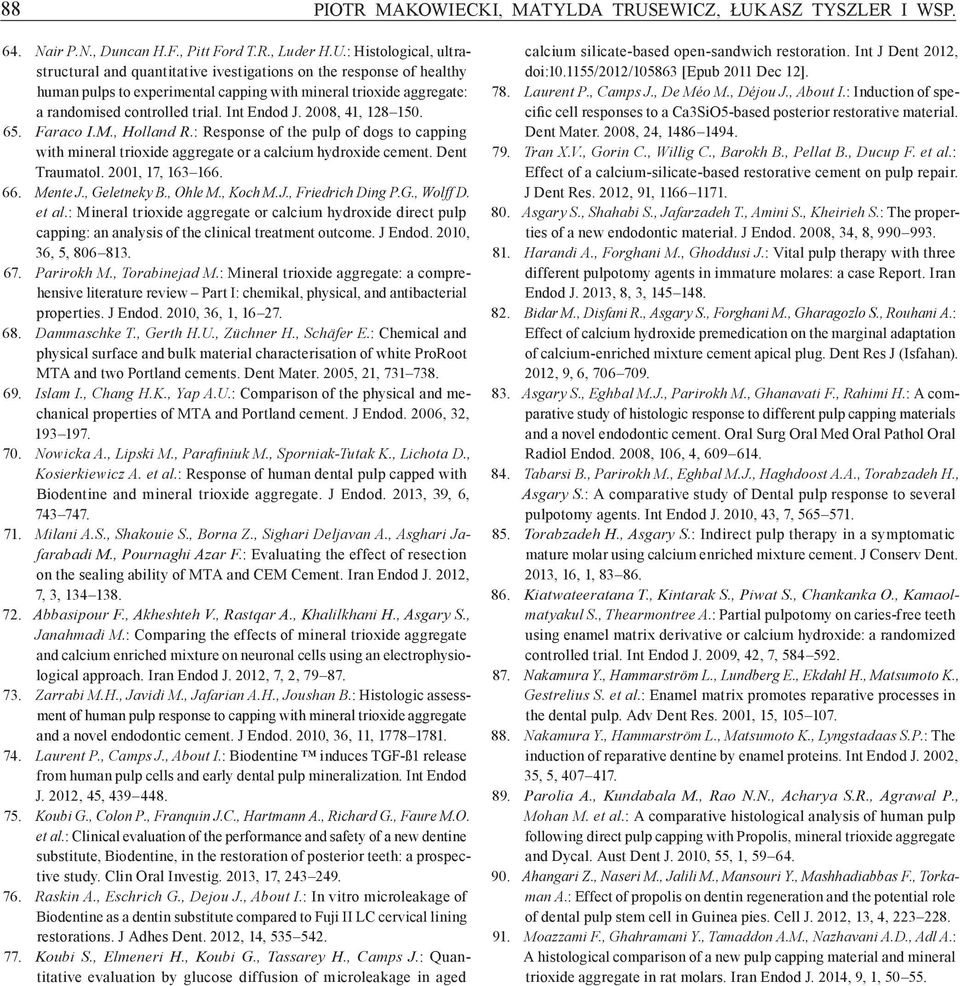 Int Endod J. 2008, 41, 128 150. 65. Faraco I.M., Holland R. : Response of the pulp of dogs to capping with mineral trioxide aggregate or a calcium hydroxide cement. Dent Traumatol. 2001, 17, 163 166.