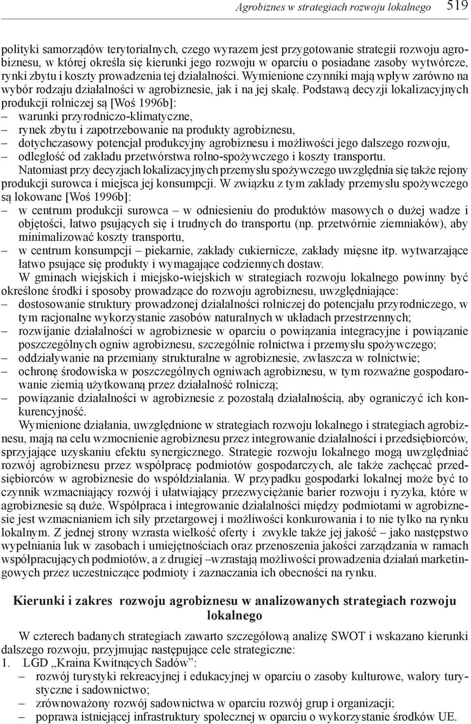 Podstawą decyzji lokalizacyjnych produkcji rolniczej są [Woś 1996b]: warunki przyrodniczo-klimatyczne, rynek zbytu i zapotrzebowanie na produkty agrobiznesu, dotychczasowy potencjał produkcyjny