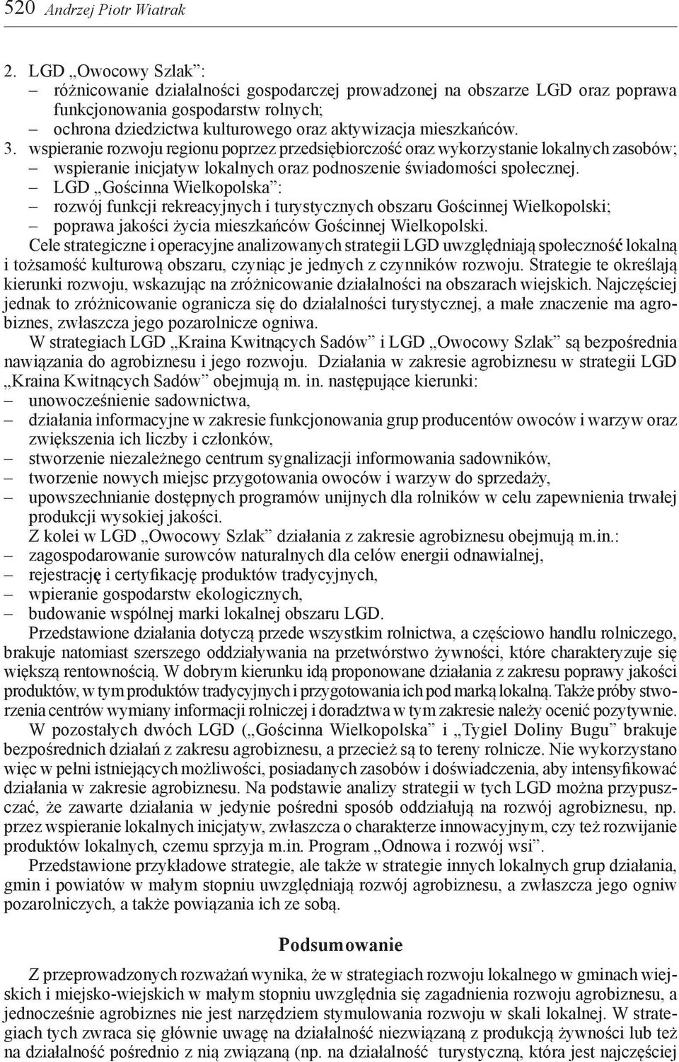 wspieranie rozwoju regionu poprzez przedsiębiorczość oraz wykorzystanie lokalnych zasobów; wspieranie inicjatyw lokalnych oraz podnoszenie świadomości społecznej.