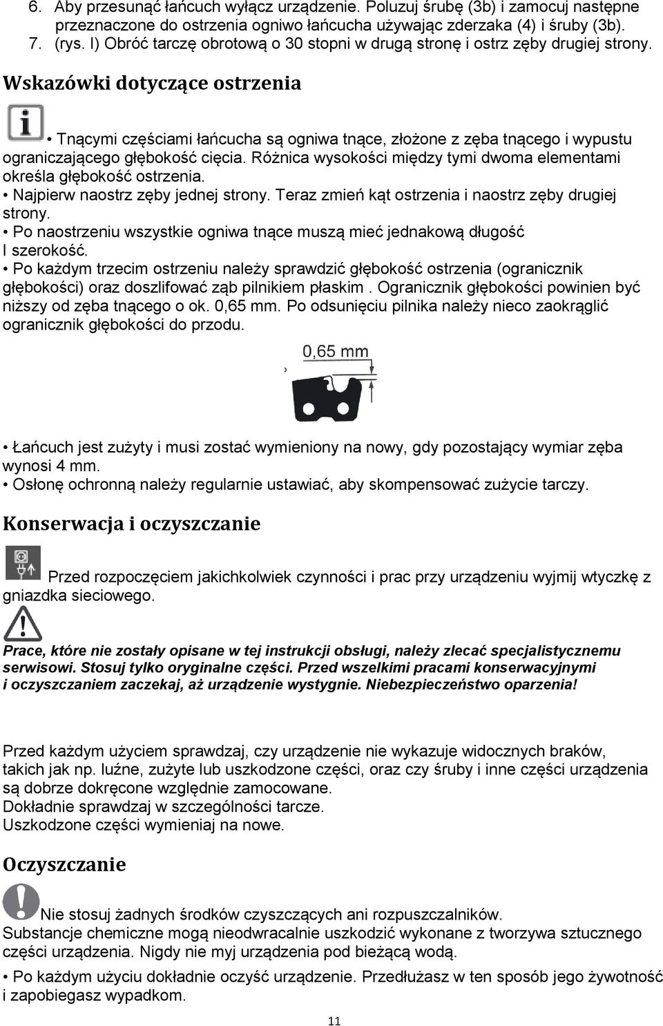 Wskazówki dotyczące ostrzenia Tnącymi częściami łańcucha są ogniwa tnące, złożone z zęba tnącego i wypustu ograniczającego głębokość cięcia.