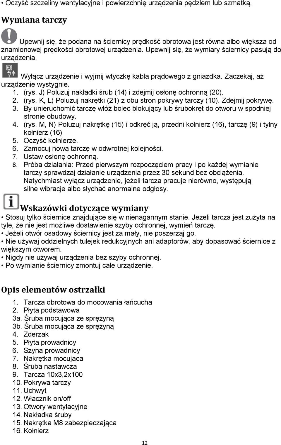 Wyłącz urządzenie i wyjmij wtyczkę kabla prądowego z gniazdka. Zaczekaj, aż urządzenie wystygnie. 1. (rys. J) Poluzuj nakładki śrub (14) i zdejmij osłonę ochronną (20). 2. (rys. K, L) Poluzuj nakrętki (21) z obu stron pokrywy tarczy (10).