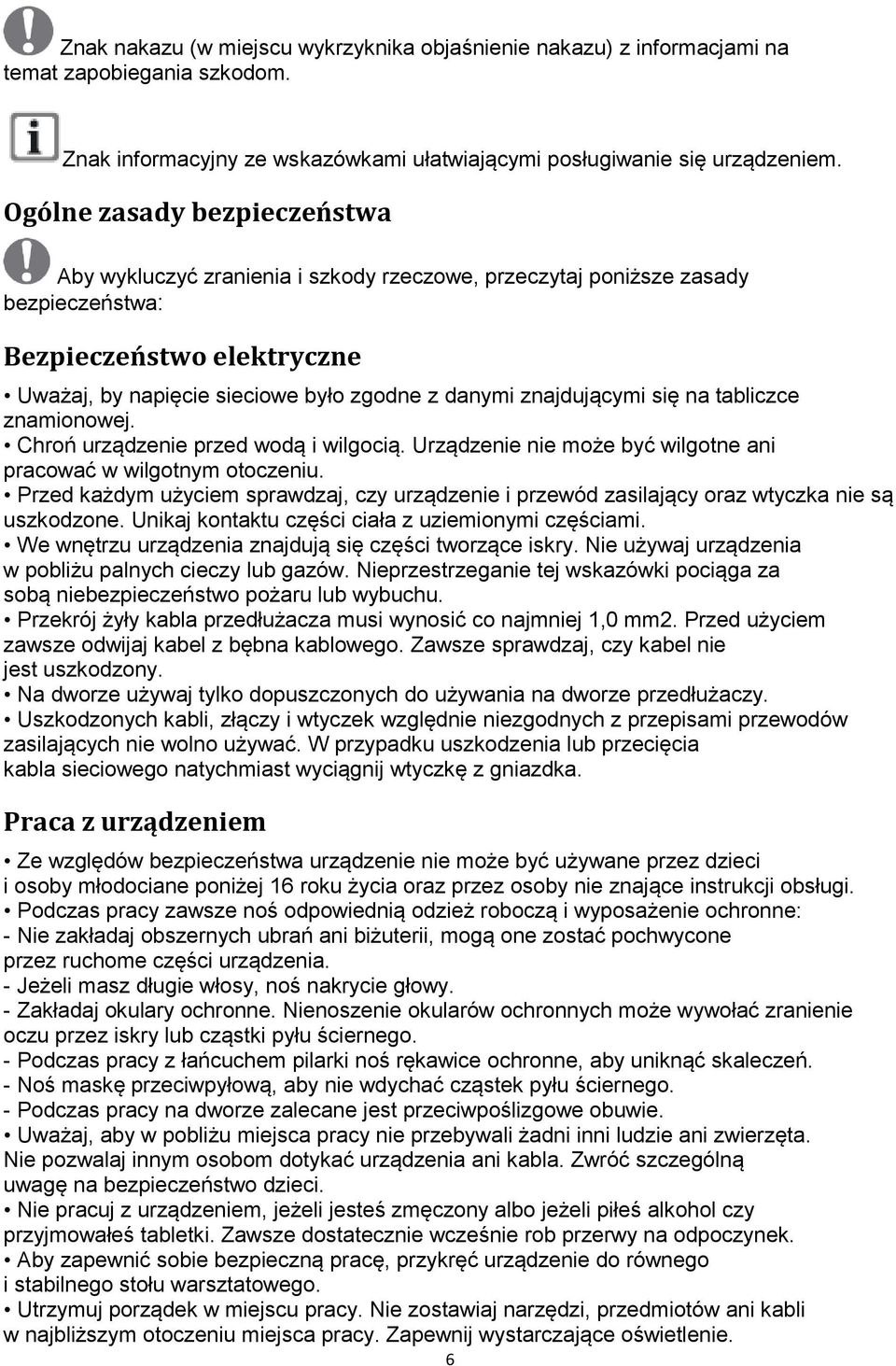 znajdującymi się na tabliczce znamionowej. Chroń urządzenie przed wodą i wilgocią. Urządzenie nie może być wilgotne ani pracować w wilgotnym otoczeniu.