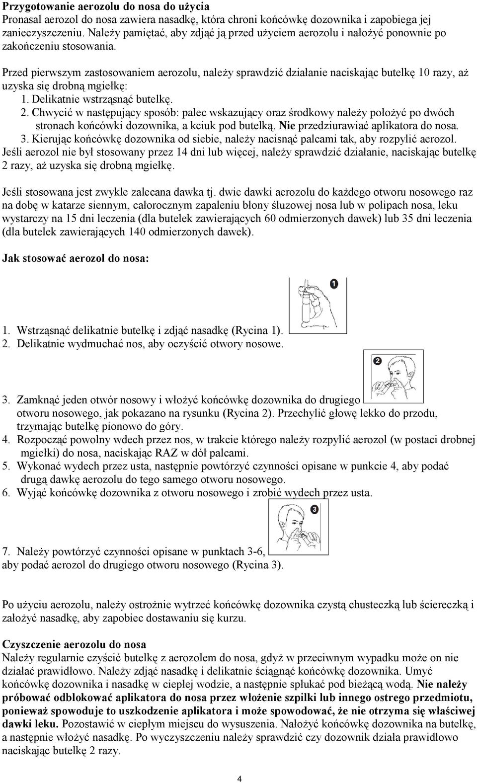 Przed pierwszym zastosowaniem aerozolu, należy sprawdzić działanie naciskając butelkę 10 razy, aż uzyska się drobną mgiełkę: 1. Delikatnie wstrząsnąć butelkę. 2.
