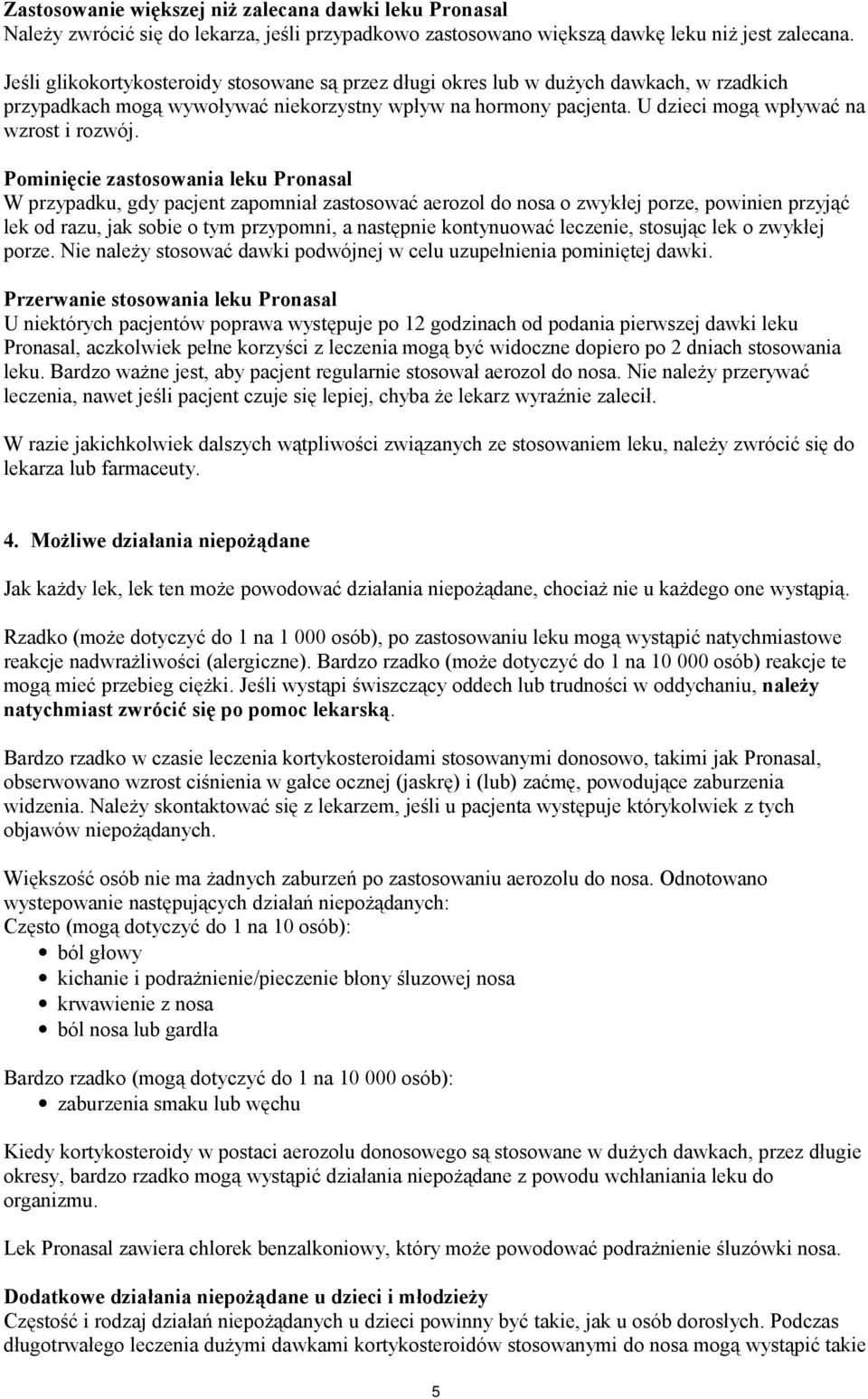 Pominięcie zastosowania leku Pronasal W przypadku, gdy pacjent zapomniał zastosować aerozol do nosa o zwykłej porze, powinien przyjąć lek od razu, jak sobie o tym przypomni, a następnie kontynuować