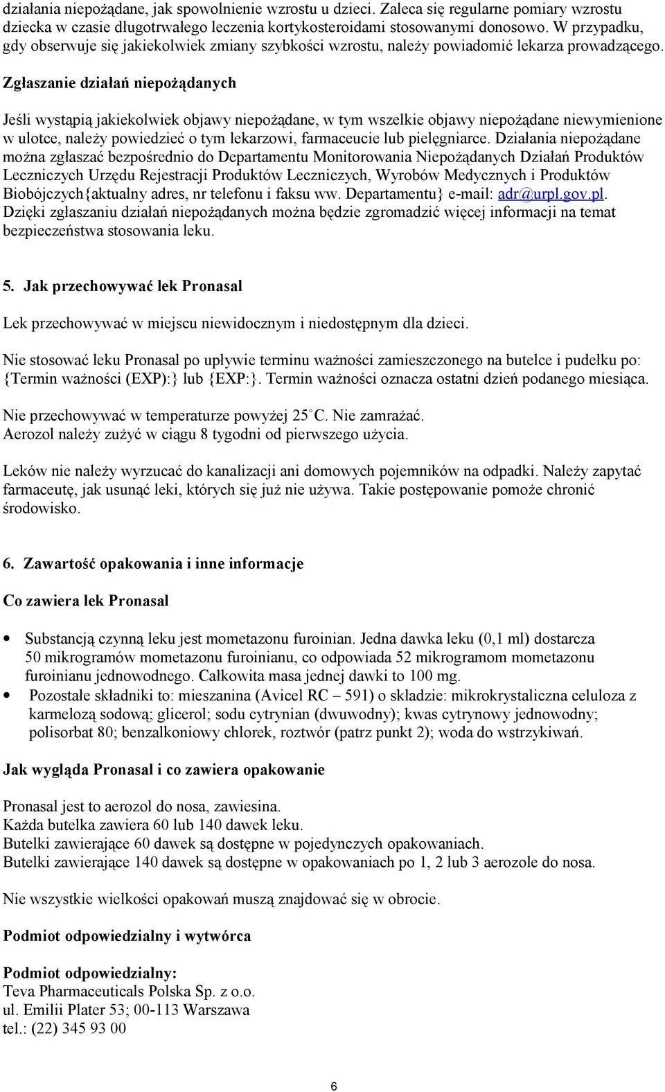 Zgłaszanie działań niepożądanych Jeśli wystąpią jakiekolwiek objawy niepożądane, w tym wszelkie objawy niepożądane niewymienione w ulotce, należy powiedzieć o tym lekarzowi, farmaceucie lub