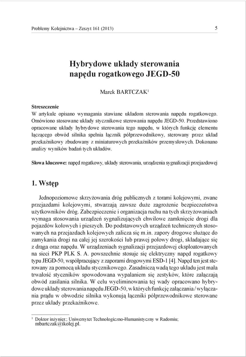 Przedsawiono opracowane układy hybrydowe serowania ego napędu, w kórych funkcję elemenu łączącego obwód silnika spełnia łącznik półprzewodnikowy, serowany przez układ przekaźnikowy zbudowany z